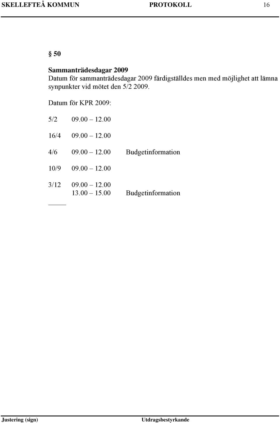 vid mötet den 5/2 2009. Datum för KPR 2009: 5/2 09.00 12.00 16/4 09.00 12.00 4/6 09.