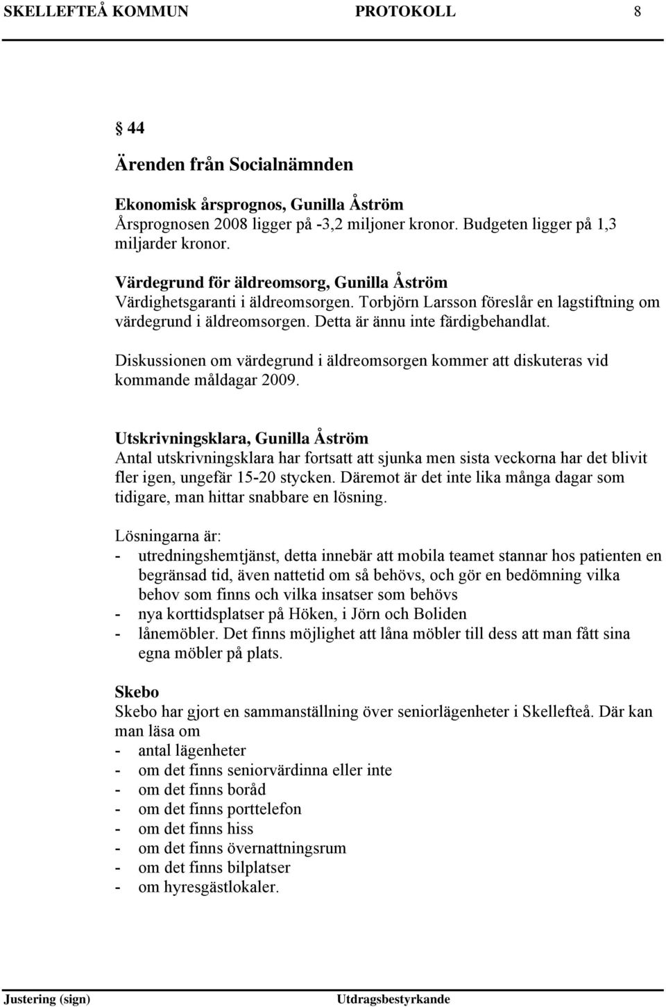 Diskussionen om värdegrund i äldreomsorgen kommer att diskuteras vid kommande måldagar 2009.