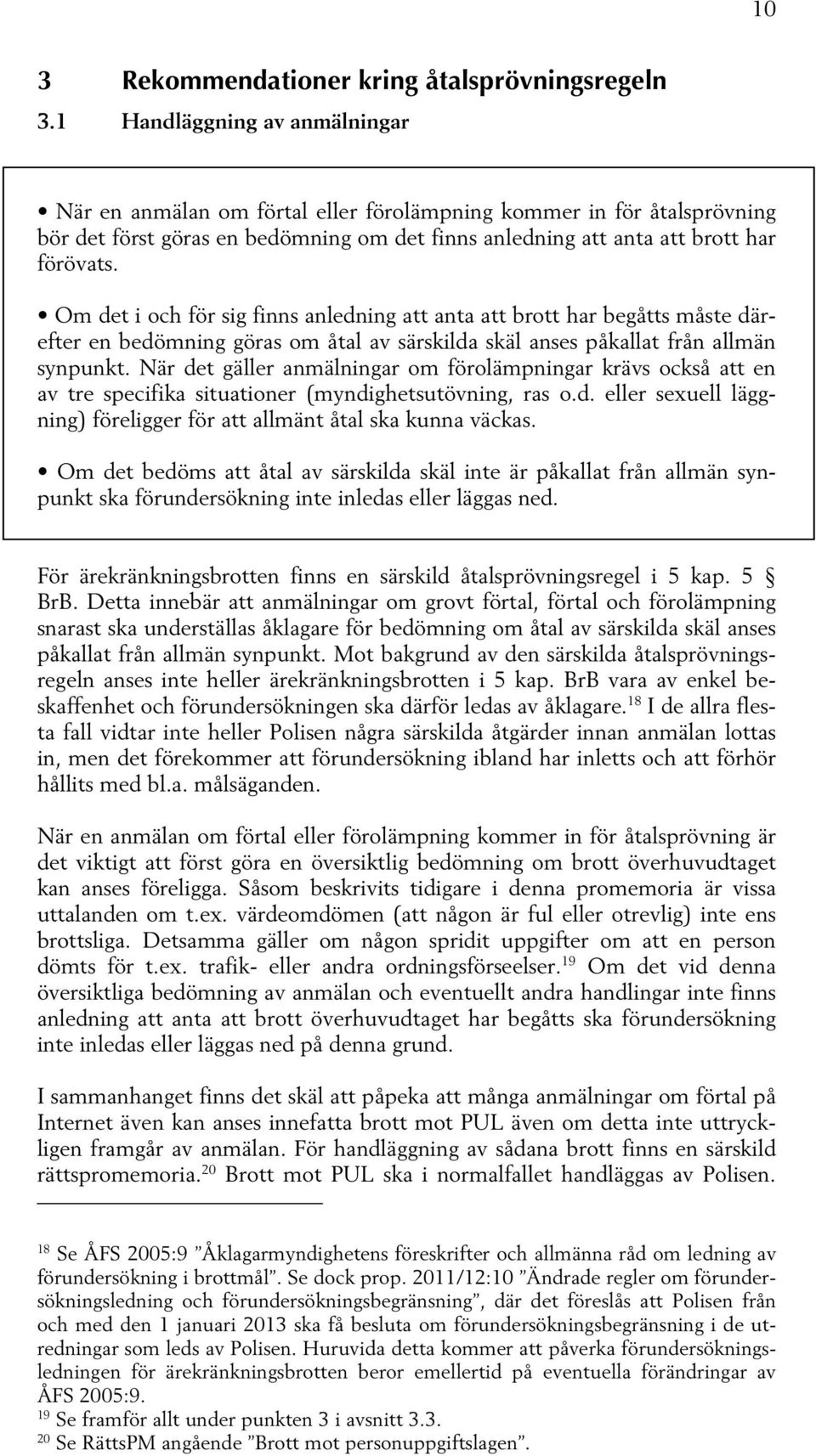 Om det i och för sig finns anledning att anta att brott har begåtts måste därefter en bedömning göras om åtal av särskilda skäl anses påkallat från allmän synpunkt.