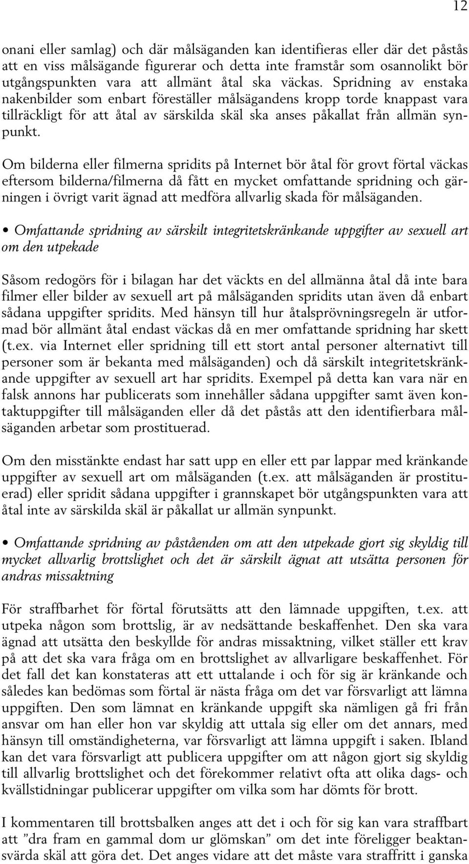 Om bilderna eller filmerna spridits på Internet bör åtal för grovt förtal väckas eftersom bilderna/filmerna då fått en mycket omfattande spridning och gärningen i övrigt varit ägnad att medföra
