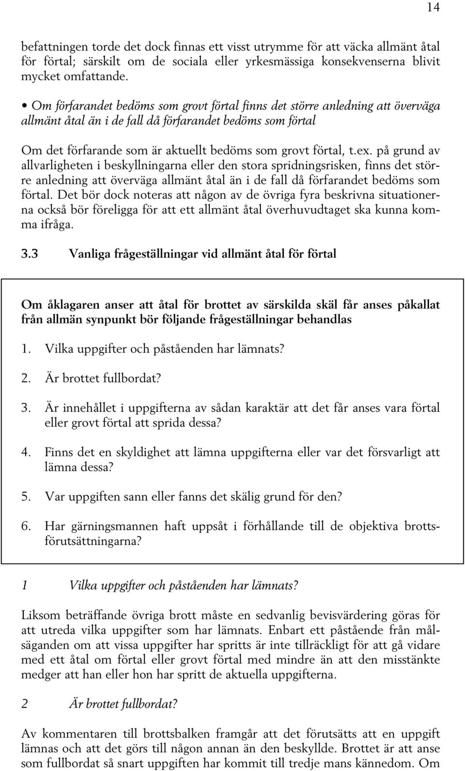 ex. på grund av allvarligheten i beskyllningarna eller den stora spridningsrisken, finns det större anledning att överväga allmänt åtal än i de fall då förfarandet bedöms som förtal.