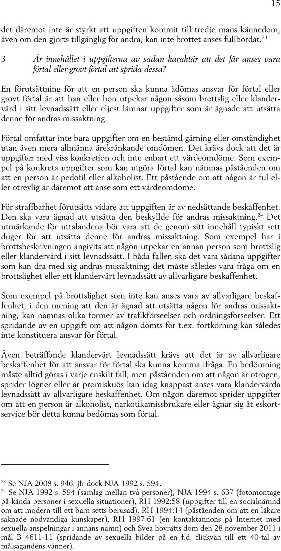 En förutsättning för att en person ska kunna ådömas ansvar för förtal eller grovt förtal är att han eller hon utpekar någon såsom brottslig eller klandervärd i sitt levnadssätt eller eljest lämnar
