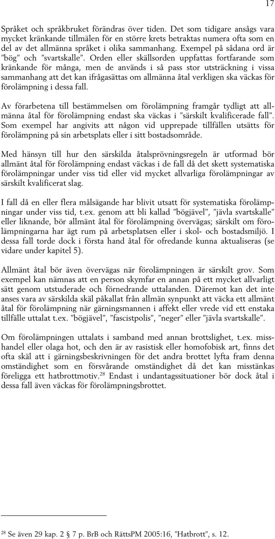 Orden eller skällsorden uppfattas fortfarande som kränkande för många, men de används i så pass stor utsträckning i vissa sammanhang att det kan ifrågasättas om allmänna åtal verkligen ska väckas för