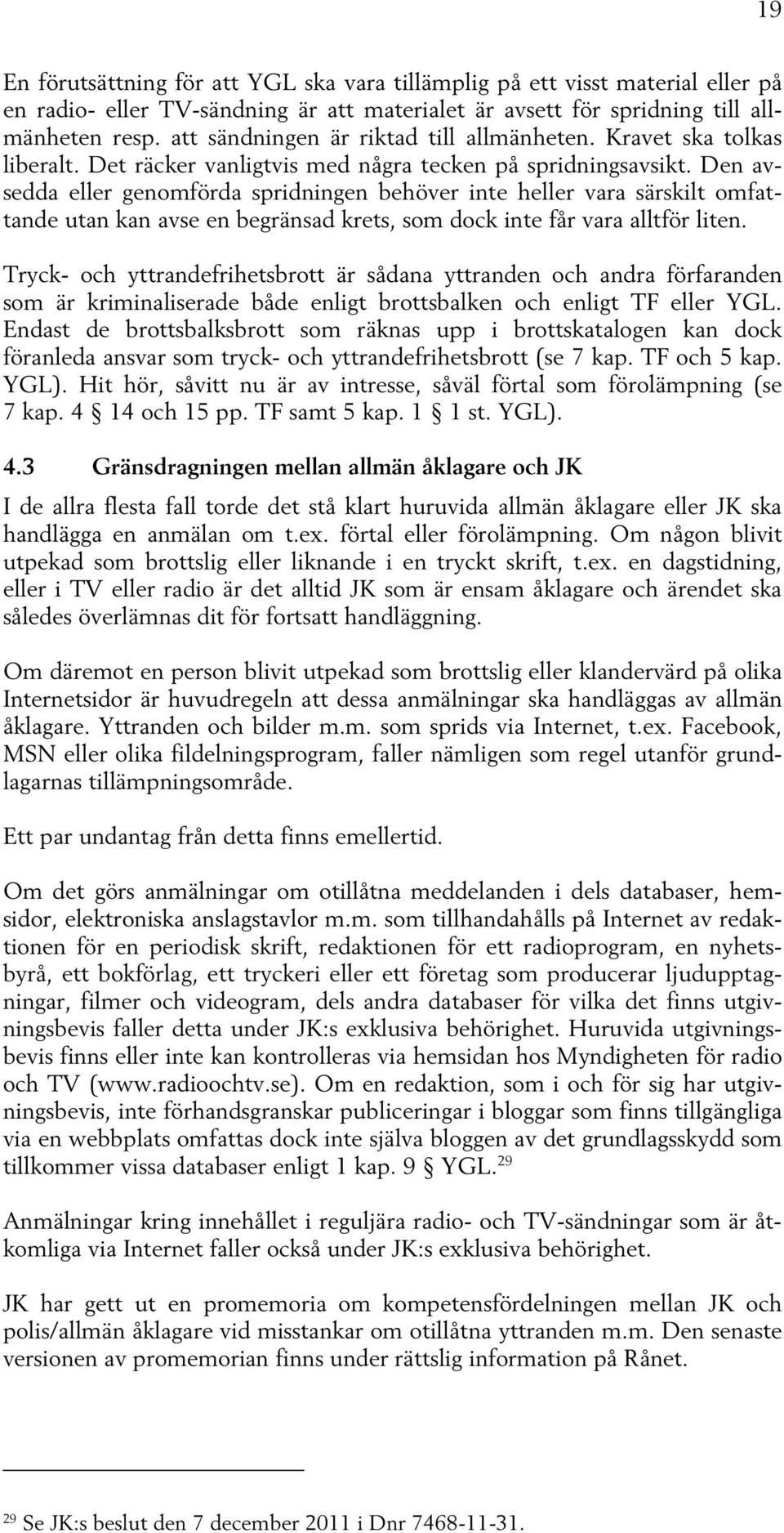 Den avsedda eller genomförda spridningen behöver inte heller vara särskilt omfattande utan kan avse en begränsad krets, som dock inte får vara alltför liten.