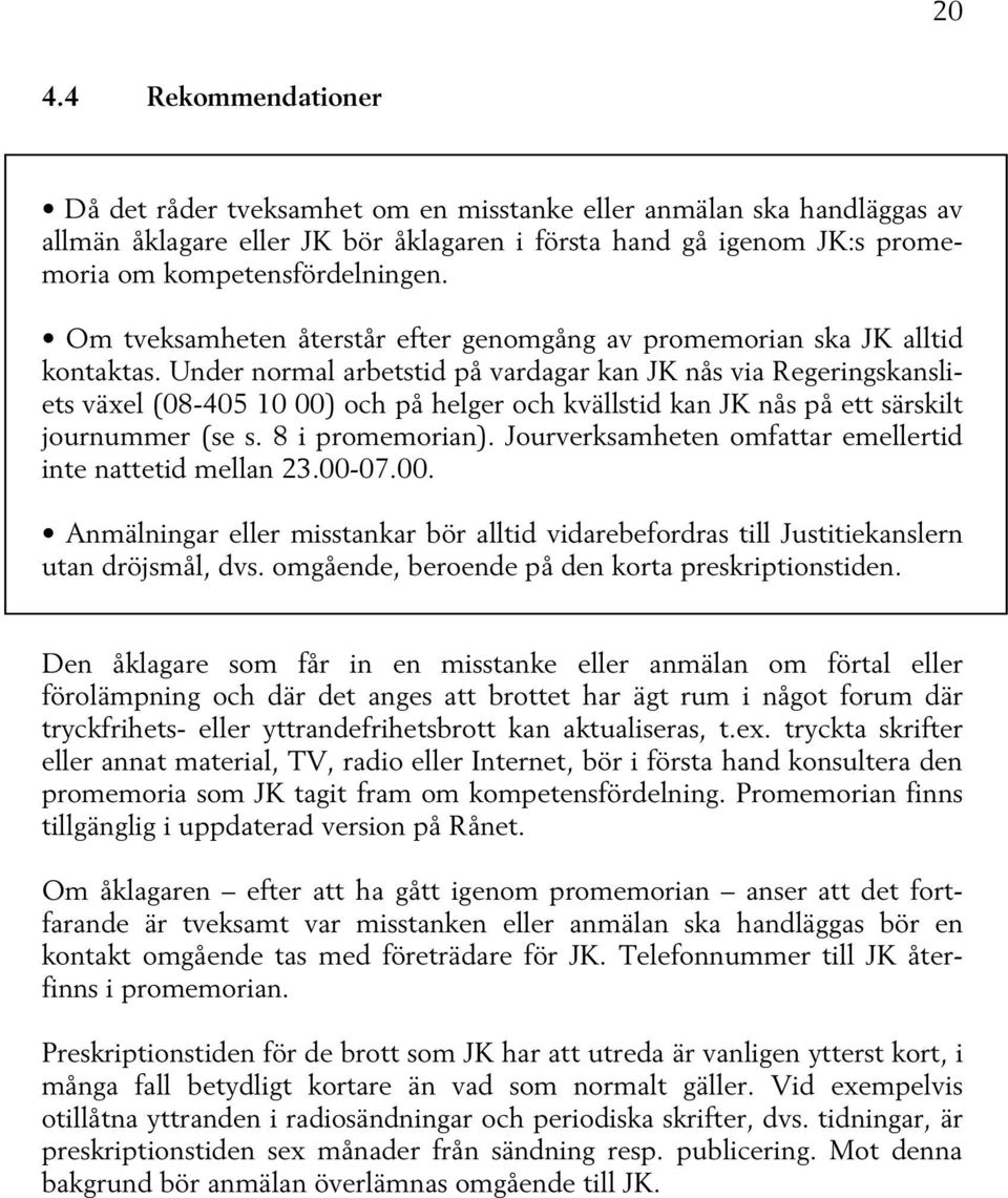 Under normal arbetstid på vardagar kan JK nås via Regeringskansliets växel (08-405 10 00) och på helger och kvällstid kan JK nås på ett särskilt journummer (se s. 8 i promemorian).