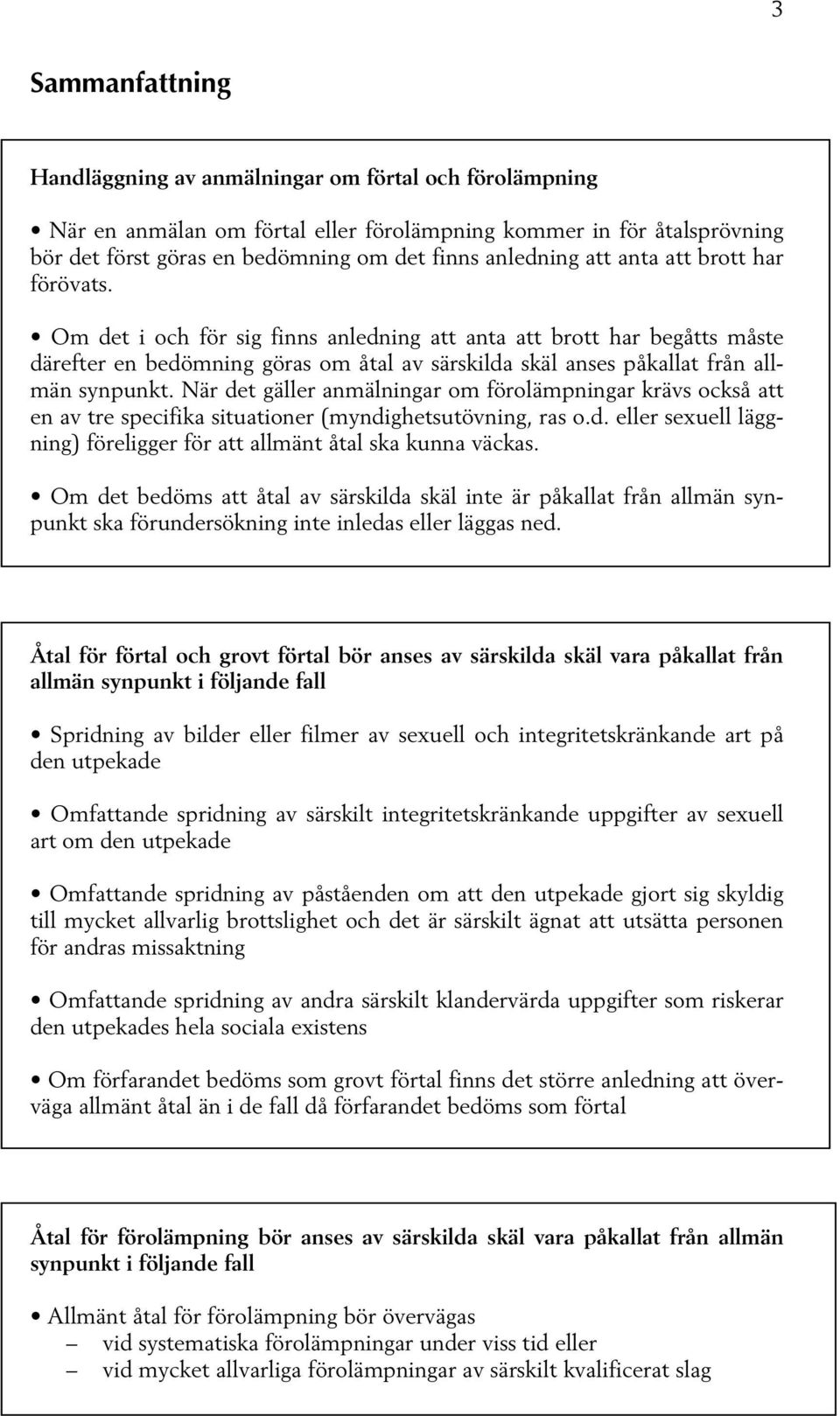 När det gäller anmälningar om förolämpningar krävs också att en av tre specifika situationer (myndighetsutövning, ras o.d. eller sexuell läggning) föreligger för att allmänt åtal ska kunna väckas.