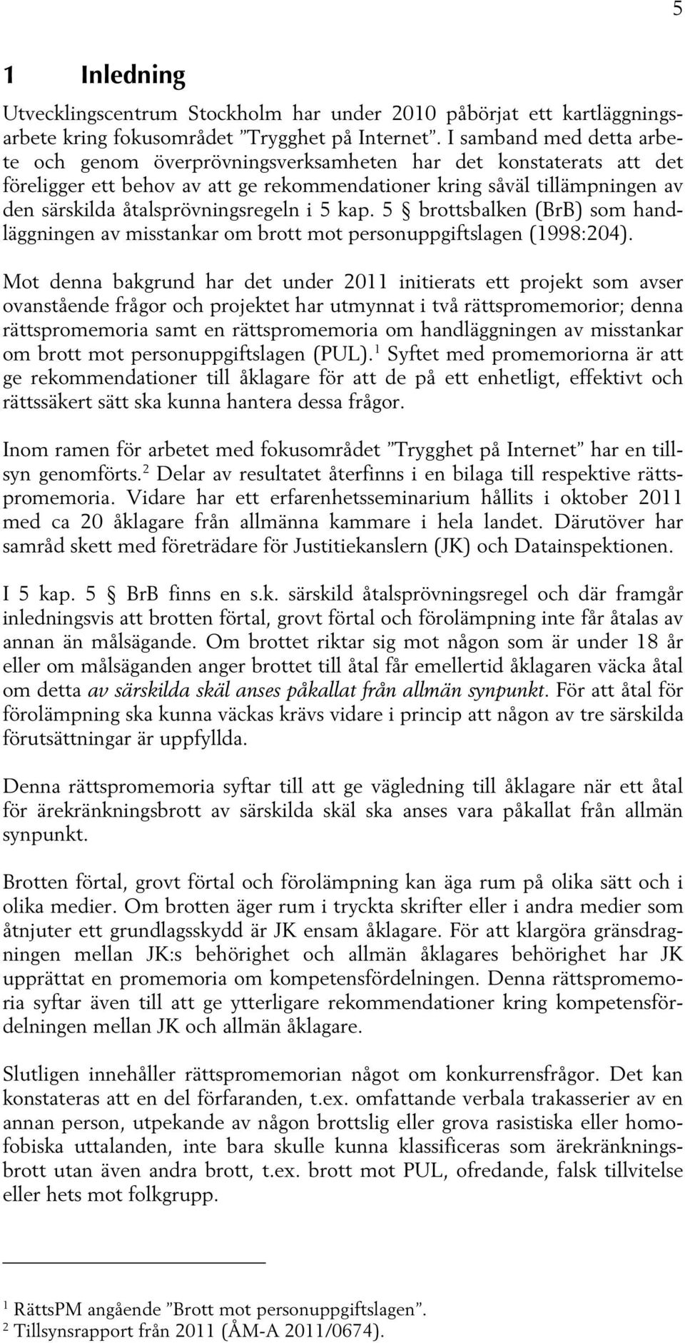 åtalsprövningsregeln i 5 kap. 5 brottsbalken (BrB) som handläggningen av misstankar om brott mot personuppgiftslagen (1998:204).