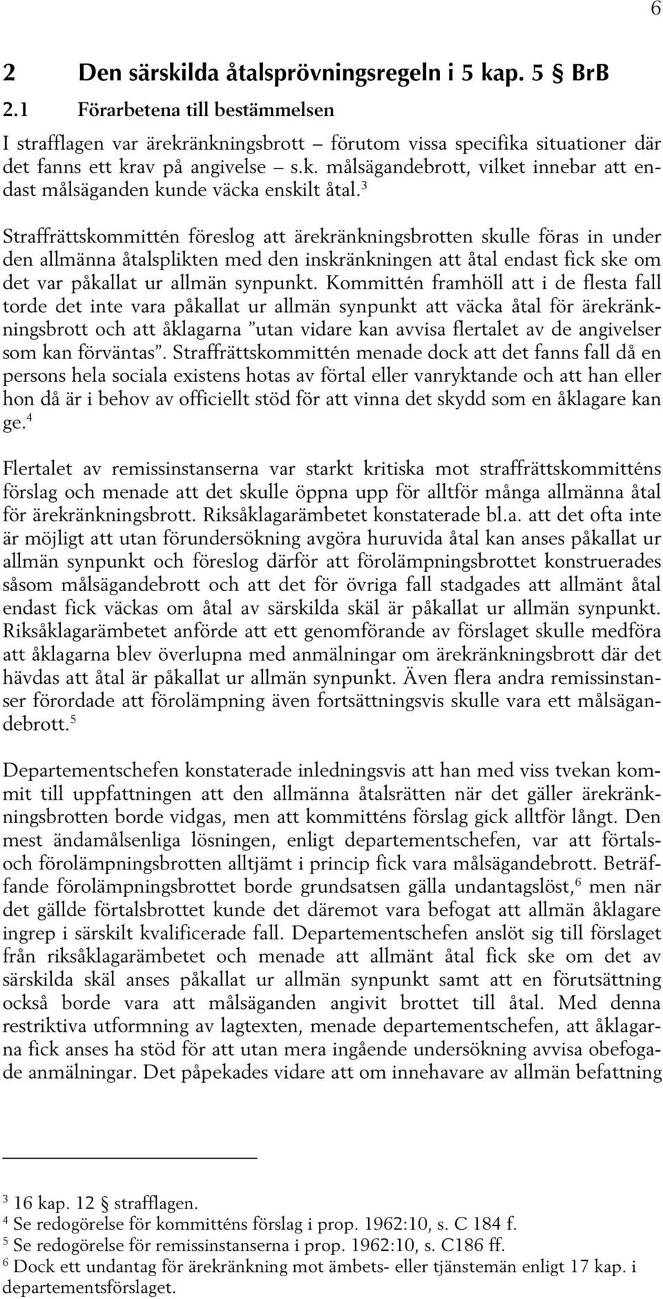 3 Straffrättskommittén föreslog att ärekränkningsbrotten skulle föras in under den allmänna åtalsplikten med den inskränkningen att åtal endast fick ske om det var påkallat ur allmän synpunkt.