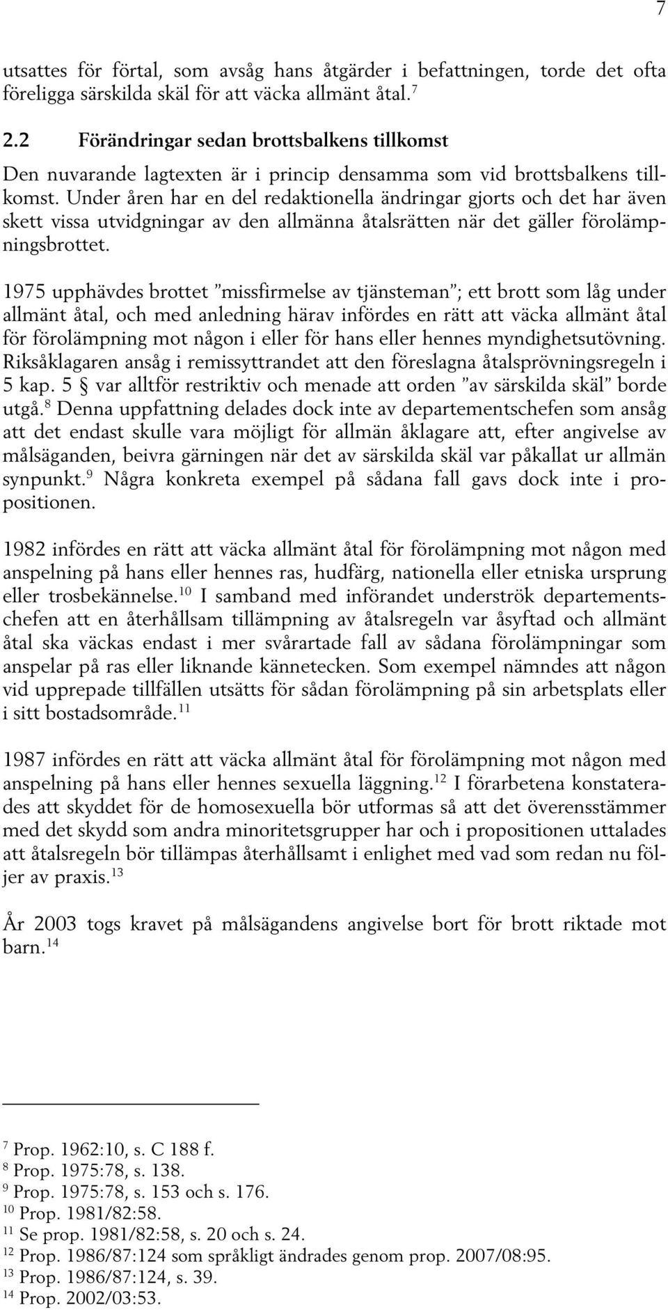 Under åren har en del redaktionella ändringar gjorts och det har även skett vissa utvidgningar av den allmänna åtalsrätten när det gäller förolämpningsbrottet.