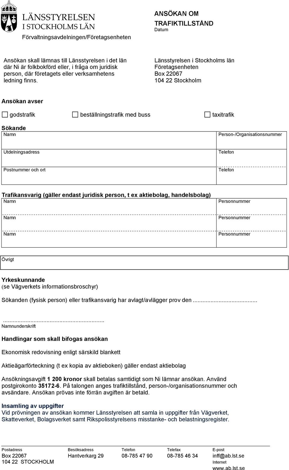 Länsstyrelsen i Stockholms län Företagsenheten Box 22067 104 22 Stockholm Ansökan avser godstrafik beställningstrafik med buss taxitrafik Sökande Person-/Organisationsnummer Utdelningsadress Telefon