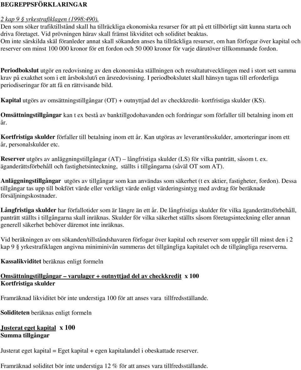 Om inte särskilda skäl föranleder annat skall sökanden anses ha tillräckliga resurser, om han förfogar över kapital och reserver om minst 100 000 kronor för ett fordon och 50 000 kronor för varje