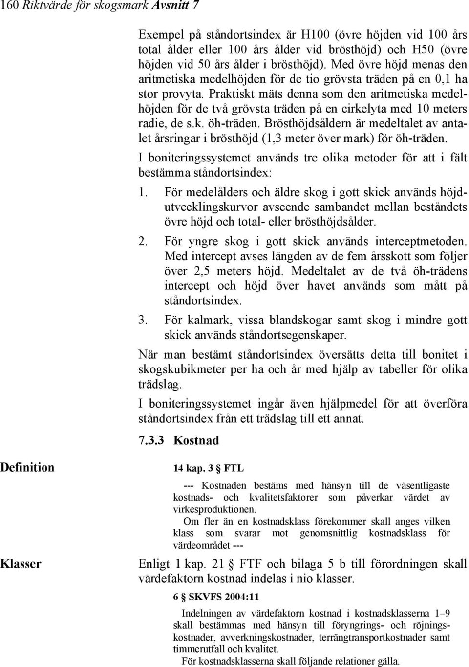 Praktiskt mäts denna som den aritmetiska medelhöjden för de två grövsta träden på en cirkelyta med 10 meters radie, de s.k. öh-träden.