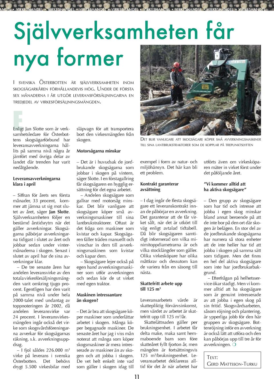 Enligt Jan Slotte som är verksamhetsledare för Österbottens skogsägarförbund har leveransavverkningarna hållits på samma nivå några år jämfört med övriga delar av landet där trenden har varit