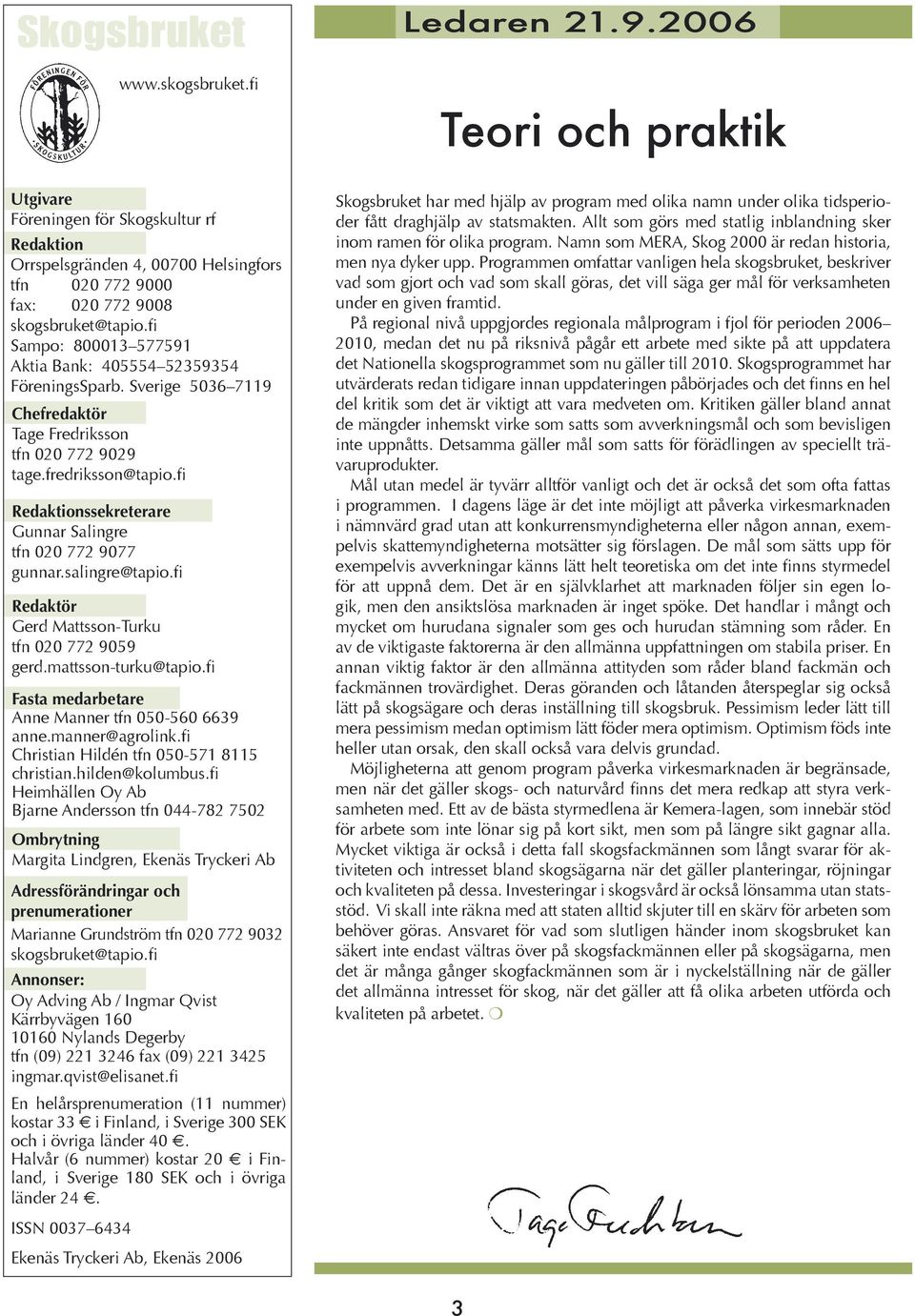 fi Sampo: 800013 577591 Aktia Bank: 405554 52359354 FöreningsSparb. Sverige 5036 7119 Chefredaktör Tage Fredriksson tfn 020 772 9029 tage.fredriksson@tapio.