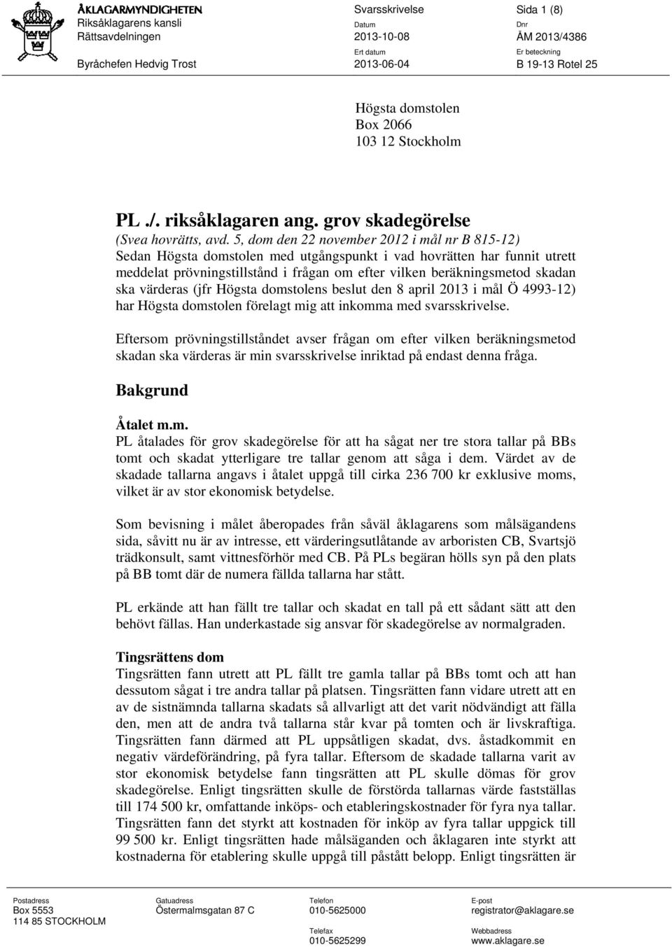 5, dom den 22 november 2012 i mål nr B 815-12) Sedan Högsta domstolen med utgångspunkt i vad hovrätten har funnit utrett meddelat prövningstillstånd i frågan om efter vilken beräkningsmetod skadan