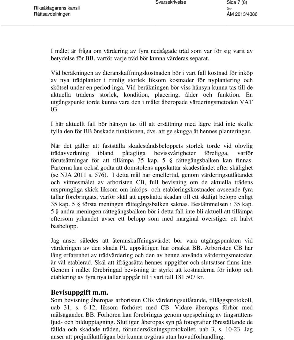 Vid beräkningen bör viss hänsyn kunna tas till de aktuella trädens storlek, kondition, placering, ålder och funktion. En utgångspunkt torde kunna vara den i målet åberopade värderingsmetoden VAT 03.