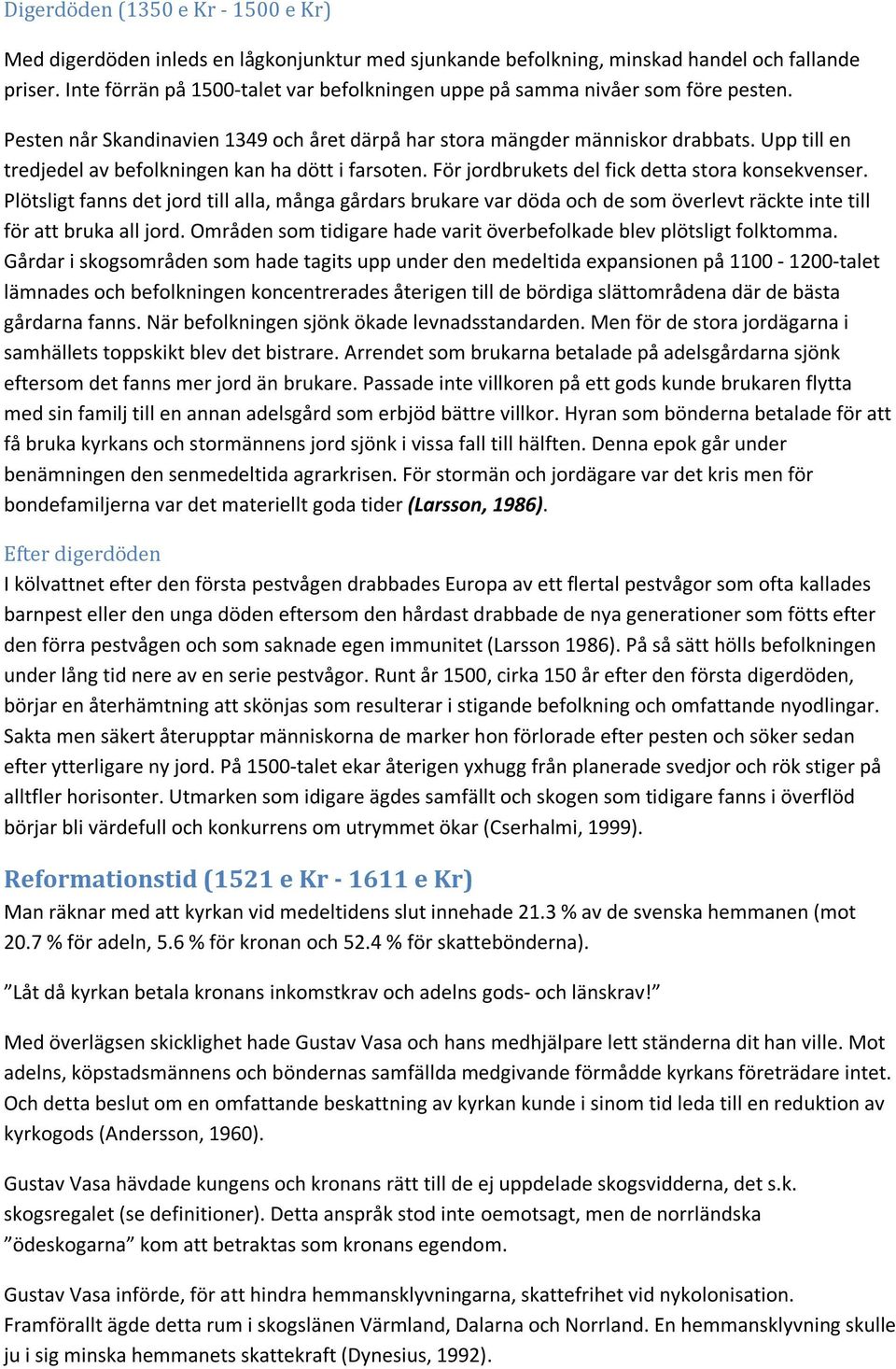 Upp till en tredjedel av befolkningen kan ha dött i farsoten. För jordbrukets del fick detta stora konsekvenser.