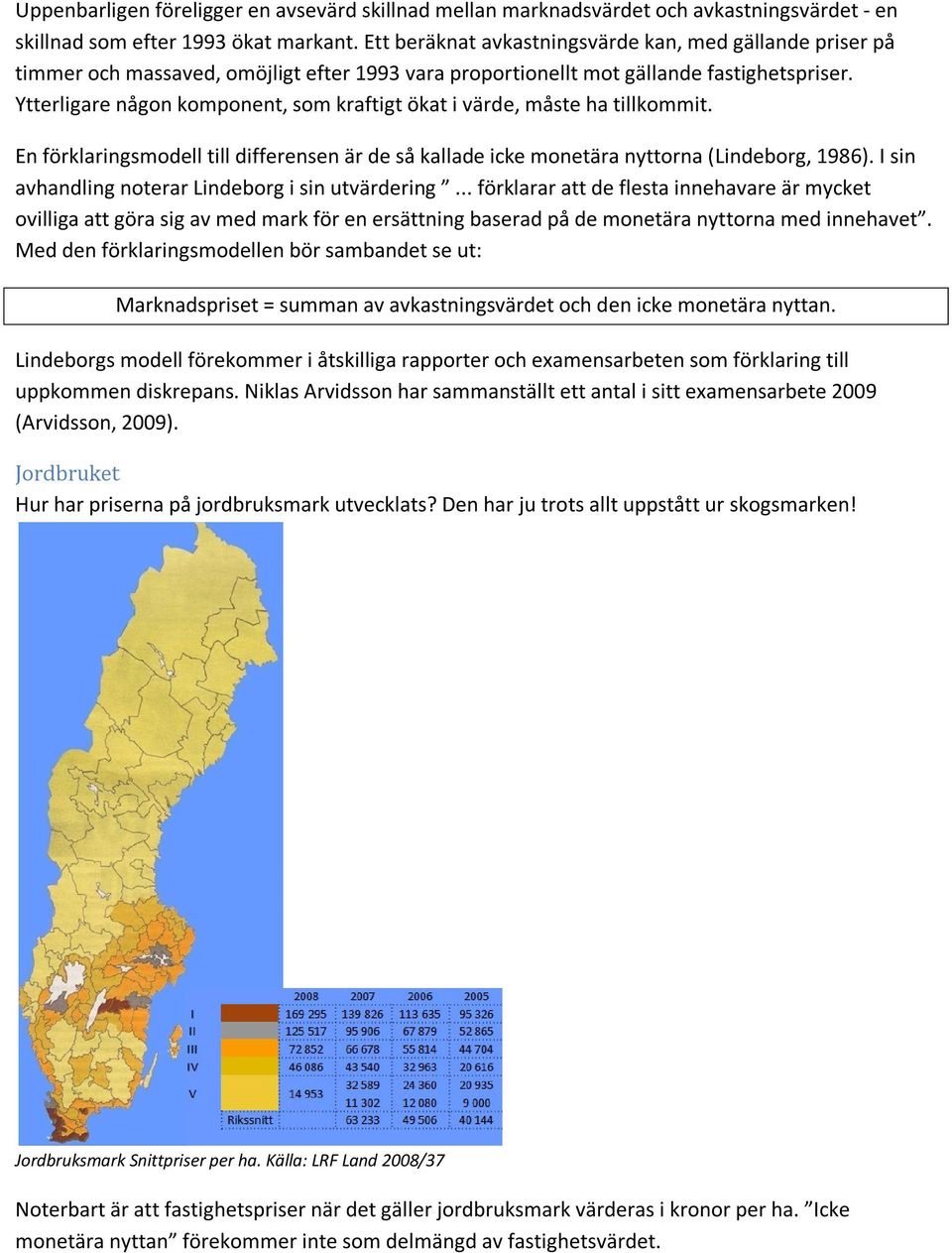 Ytterligare någon komponent, som kraftigt ökat i värde, måste ha tillkommit. En förklaringsmodell till differensen är de så kallade icke monetära nyttorna (Lindeborg, 1986).