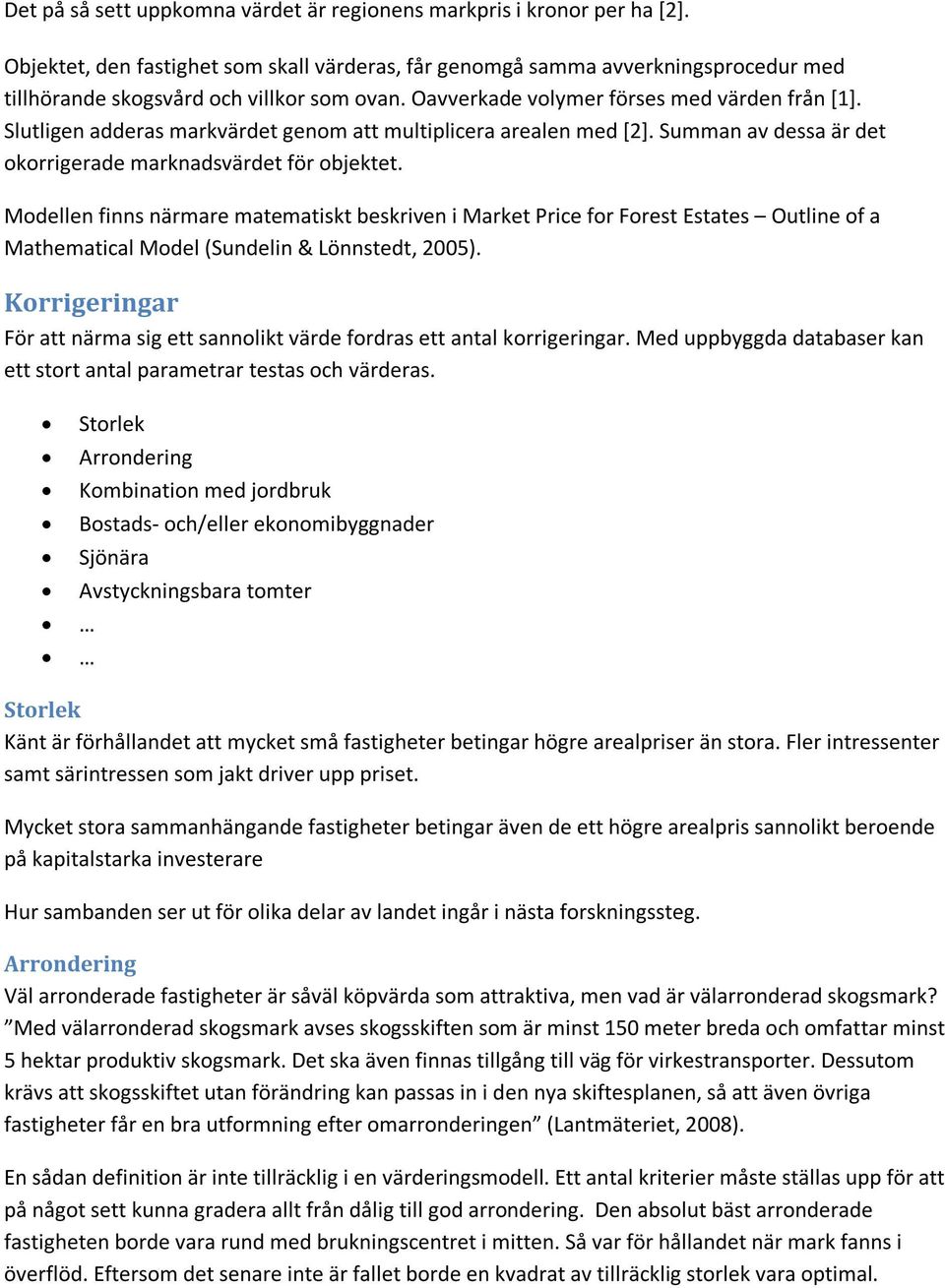 Slutligen adderas markvärdet genom att multiplicera arealen med [2]. Summan av dessa är det okorrigerade marknadsvärdet för objektet.