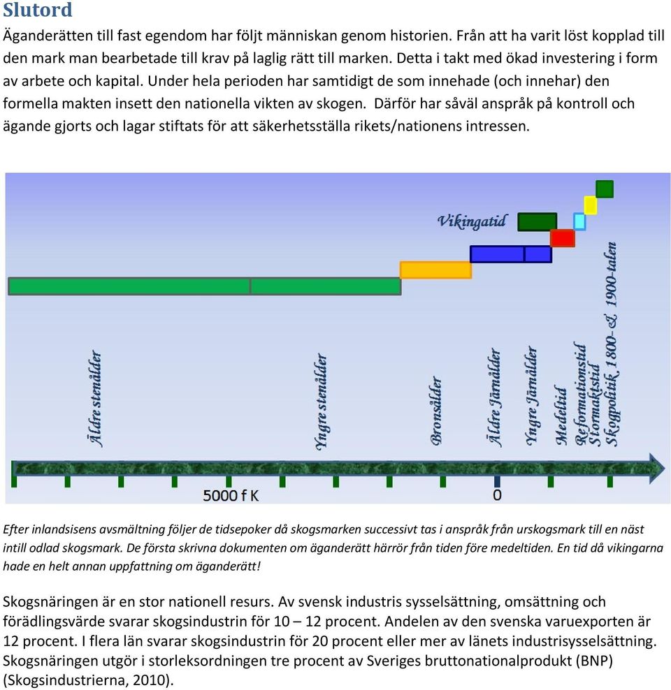 Därför har såväl anspråk på kontroll och ägande gjorts och lagar stiftats för att säkerhetsställa rikets/nationens intressen.