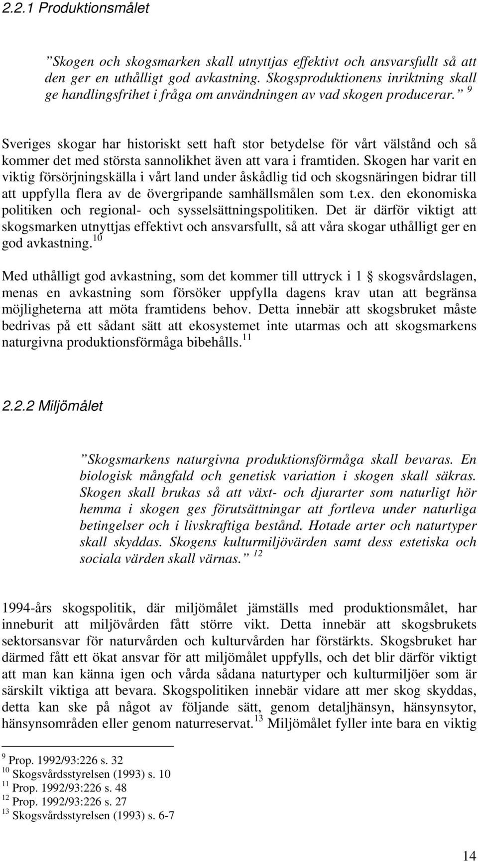 9 Sveriges skogar har historiskt sett haft stor betydelse för vårt välstånd och så kommer det med största sannolikhet även att vara i framtiden.