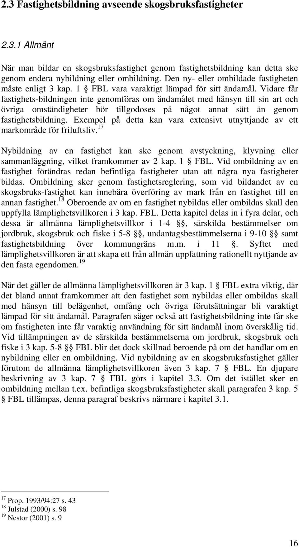 Vidare får fastighets-bildningen inte genomföras om ändamålet med hänsyn till sin art och övriga omständigheter bör tillgodoses på något annat sätt än genom fastighetsbildning.