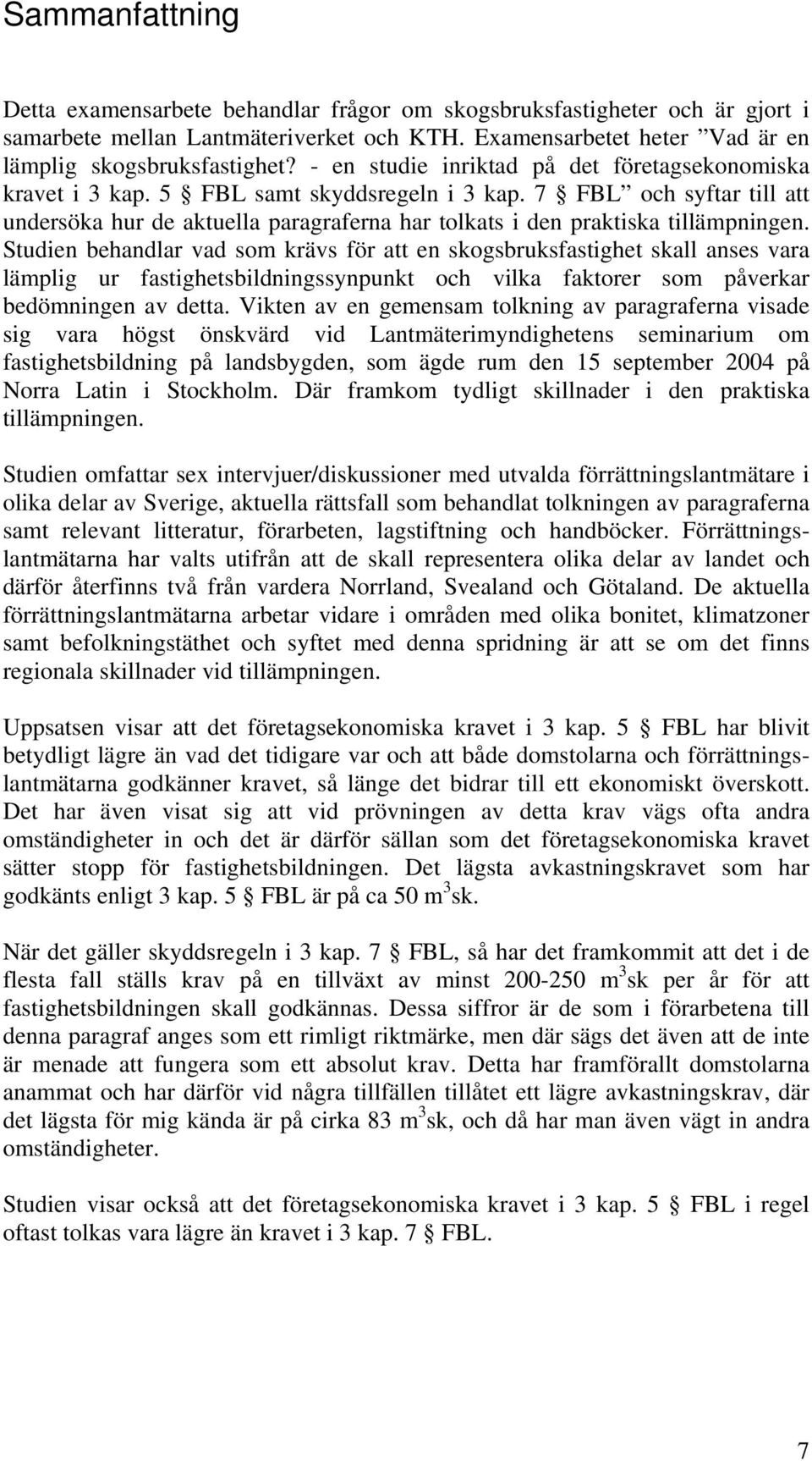 7 FBL och syftar till att undersöka hur de aktuella paragraferna har tolkats i den praktiska tillämpningen.