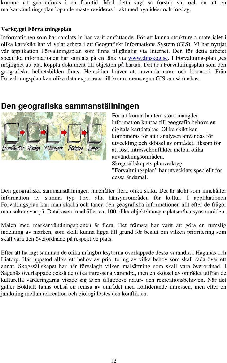 För att kunna strukturera materialet i olika kartskikt har vi velat arbeta i ett Geografiskt Informations System (GIS).