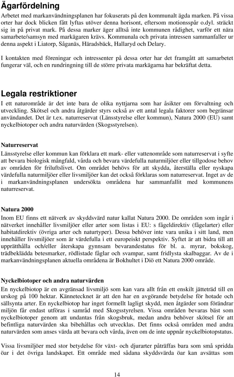 Kommunala och privata intressen sammanfaller ur denna aspekt i Liatorp, Såganäs, Häradsbäck, Hallaryd och Delary.