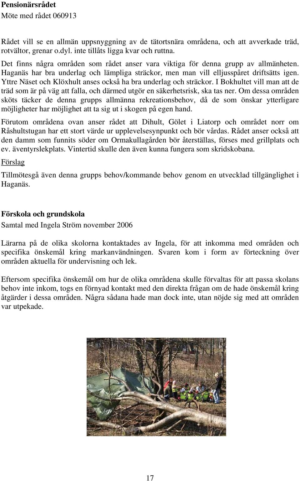 Yttre Näset och Klöxhult anses också ha bra underlag och sträckor. I Bokhultet vill man att de träd som är på väg att falla, och därmed utgör en säkerhetsrisk, ska tas ner.