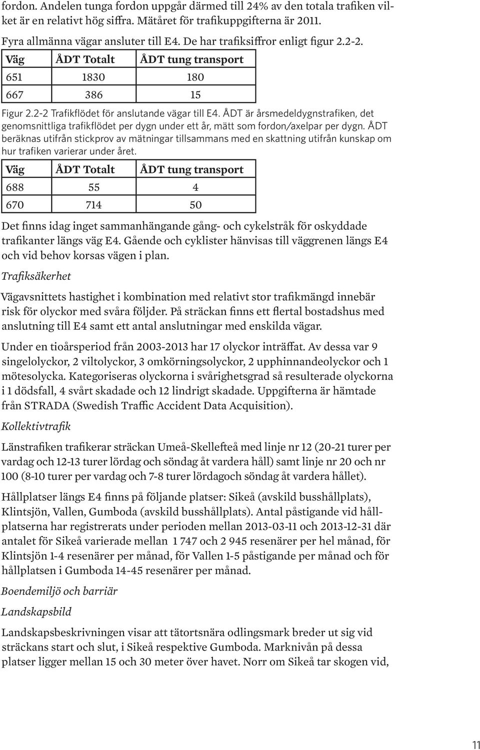 ÅDT är årsmedeldygnstrafiken, det genomsnittliga trafikflödet per dygn under ett år, mätt som fordon/axelpar per dygn.