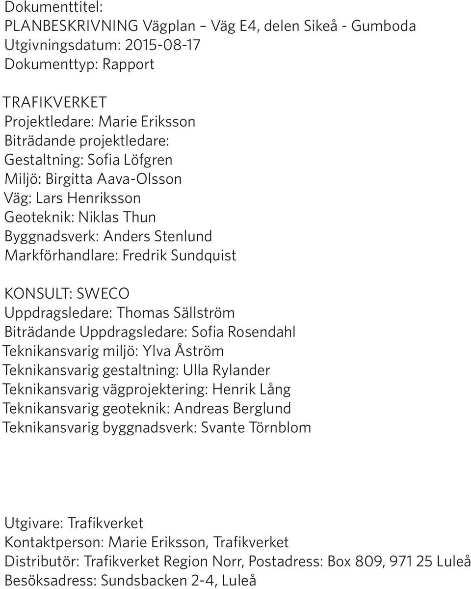 Biträdande Uppdragsledare: Sofia Rosendahl Teknikansvarig miljö: Ylva Åström Teknikansvarig gestaltning: Ulla Rylander Teknikansvarig vägprojektering: Henrik Lång Teknikansvarig geoteknik: Andreas