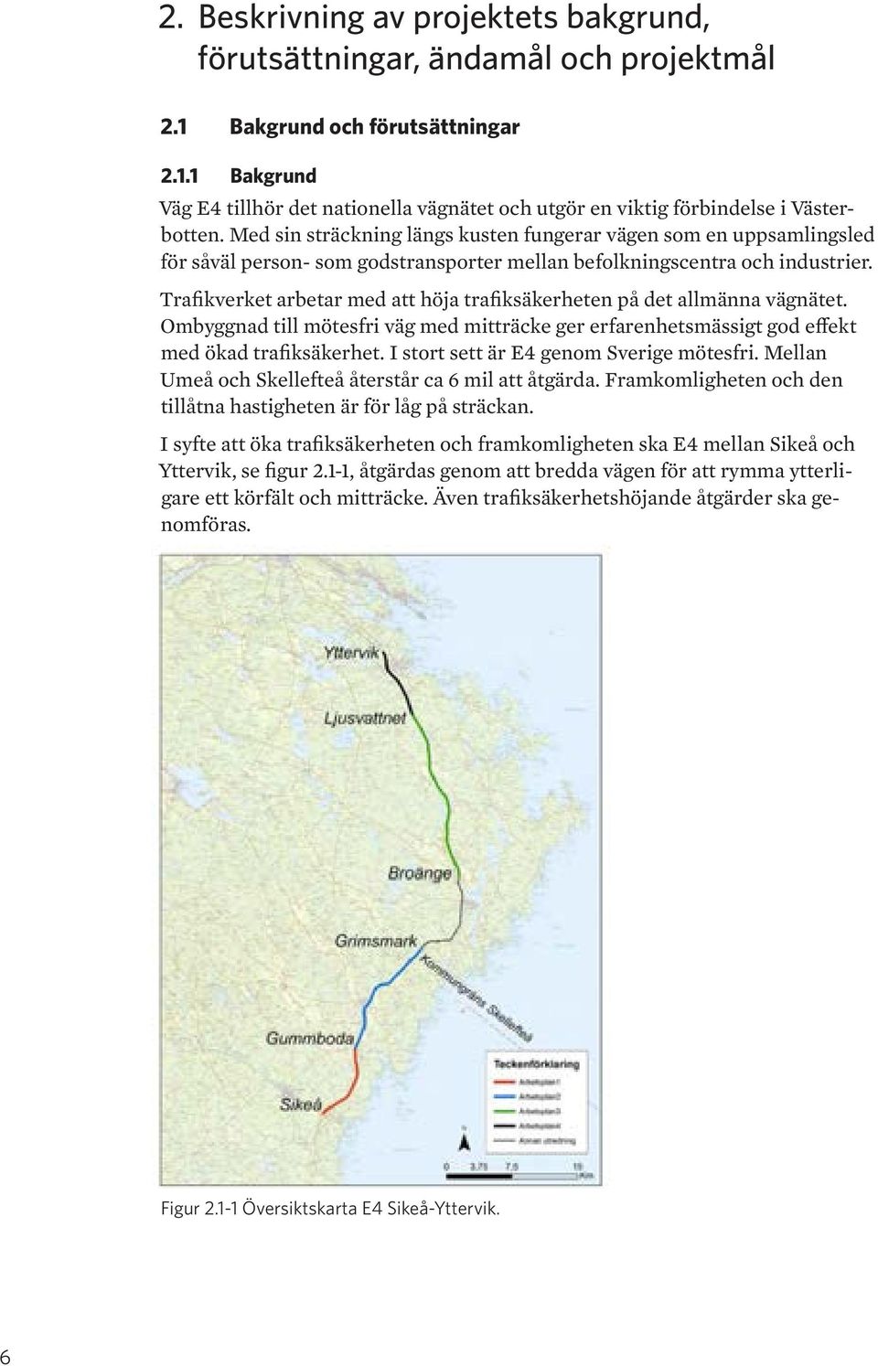 Trafikverket arbetar med att höja trafiksäkerheten på det allmänna vägnätet. Ombyggnad till mötesfri väg med mitträcke ger erfarenhetsmässigt god effekt med ökad trafiksäkerhet.