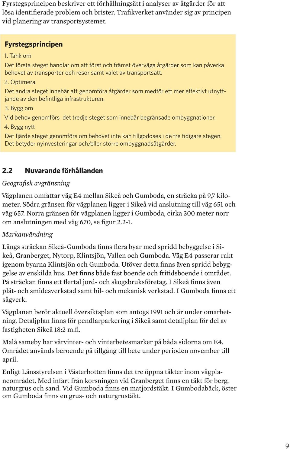 Optimera Det andra steget innebär att genomföra åtgärder som medför ett mer effektivt utnyttjande av den befintliga infrastrukturen. 3.