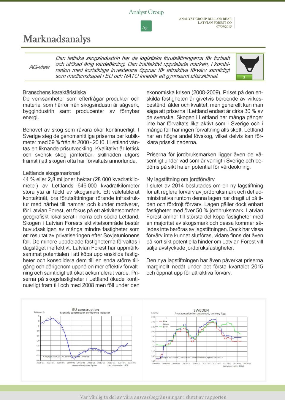 Branschens karaktäristiska De verksamheter som efterfrågar produkter och material som härrör från skogsindustri är sågverk, byggindustrin samt producenter av förnybar energi.