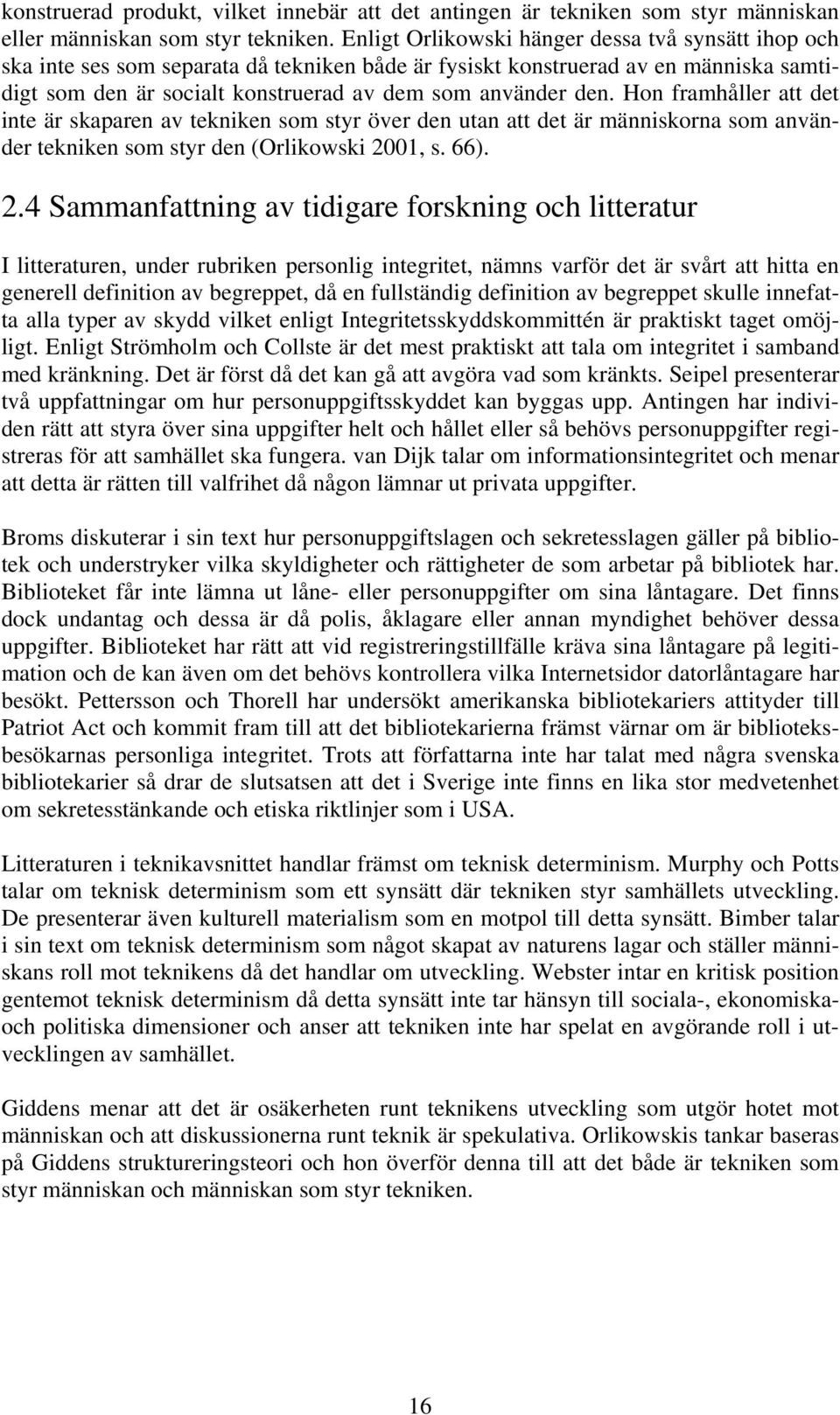 Hon framhåller att det inte är skaparen av tekniken som styr över den utan att det är människorna som använder tekniken som styr den (Orlikowski 20