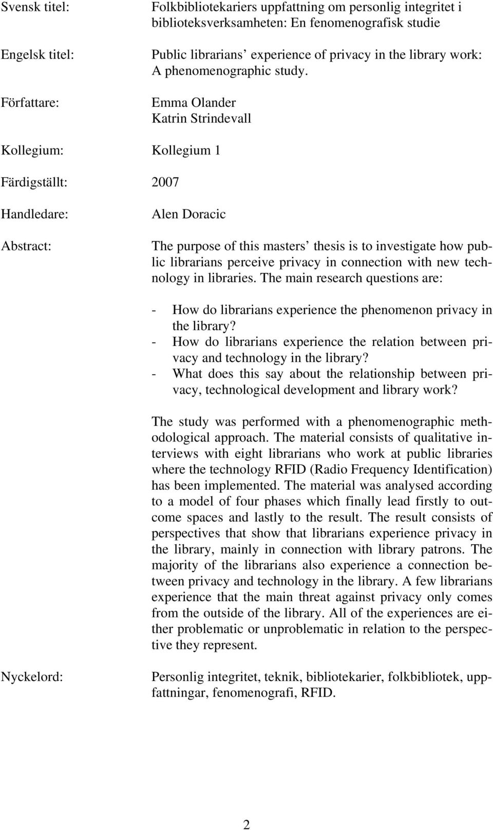 Emma Olander Katrin Strindevall Kollegium: Kollegium 1 Färdigställt: 2007 Handledare: Abstract: Alen Doracic The purpose of this masters thesis is to investigate how public librarians perceive