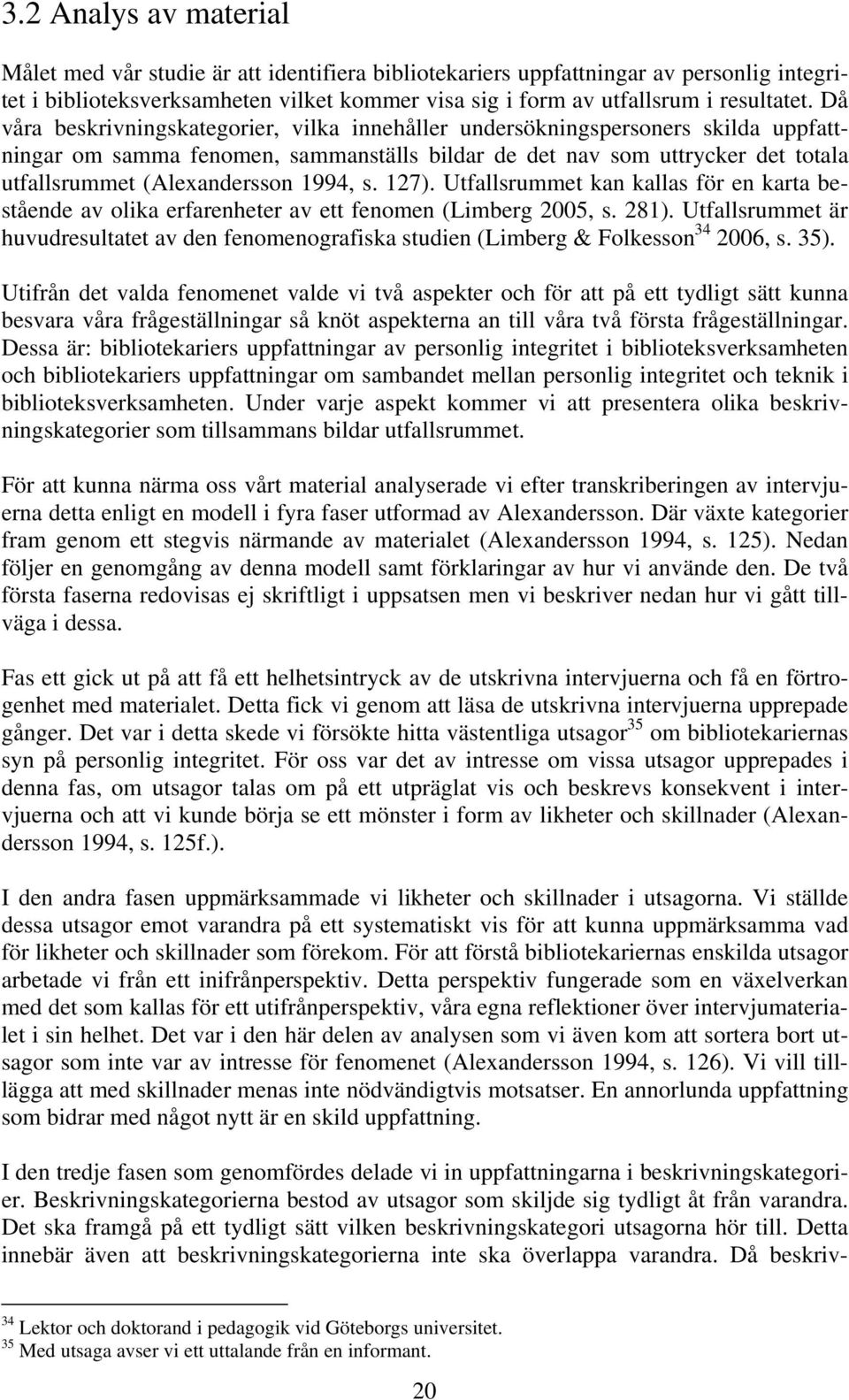 1994, s. 127). Utfallsrummet kan kallas för en karta bestående av olika erfarenheter av ett fenomen (Limberg 2005, s. 281).