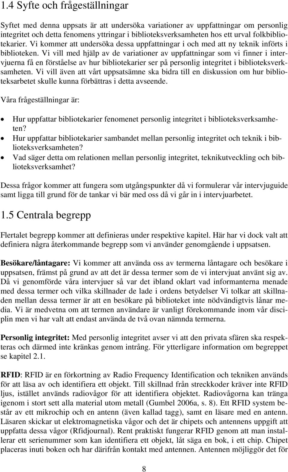 Vi vill med hjälp av de variationer av uppfattningar som vi finner i intervjuerna få en förståelse av hur bibliotekarier ser på personlig integritet i biblioteksverksamheten.