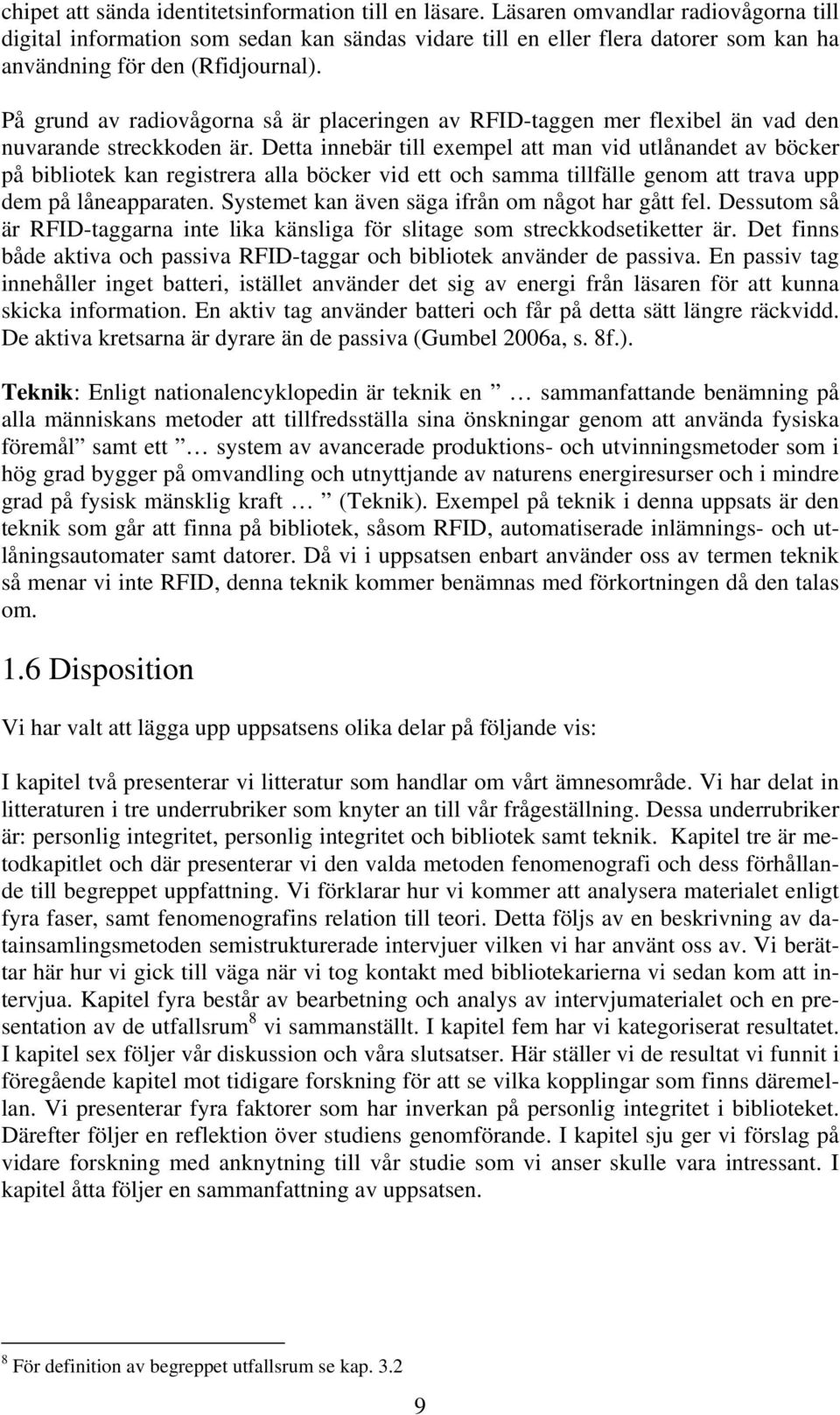 På grund av radiovågorna så är placeringen av RFID-taggen mer flexibel än vad den nuvarande streckkoden är.