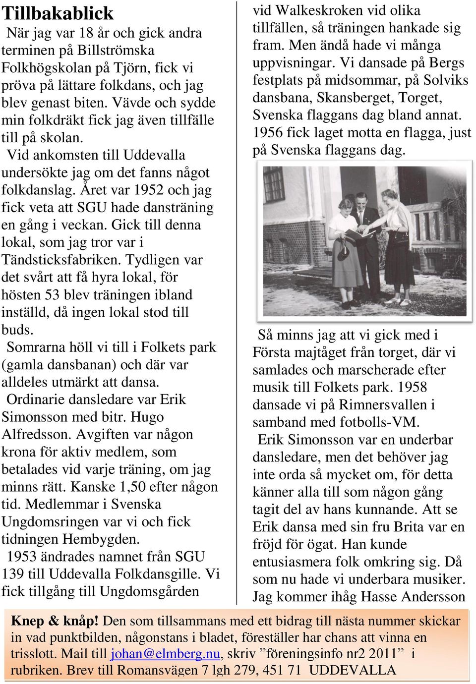 Året var 1952 och jag fick veta att SGU hade dansträning en gång i veckan. Gick till denna lokal, som jag tror var i Tändsticksfabriken.