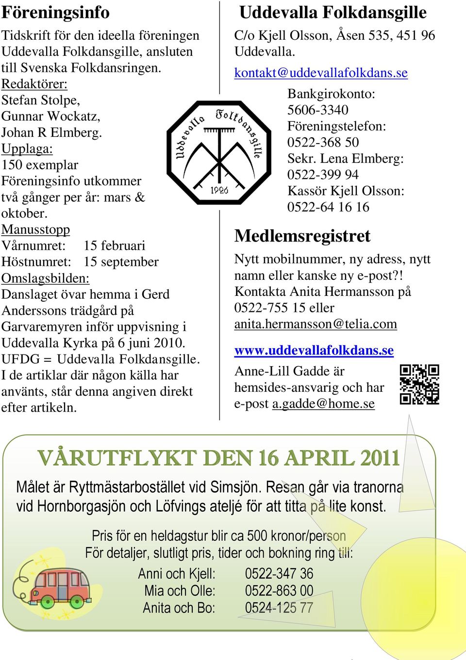 Manusstopp Vårnumret: 15 februari Höstnumret: 15 september Omslagsbilden: Danslaget övar hemma i Gerd Anderssons trädgård på Garvaremyren inför uppvisning i Uddevalla Kyrka på 6 juni 2010.