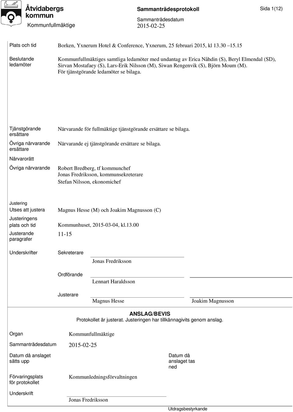 ör tjänstgörande ledamöter se bilaga. Tjänstgörande ersättare Övriga närvarande ersättare ärvarorätt Övriga närvarande ärvarande för fullmäktige tjänstgörande ersättare se bilaga.