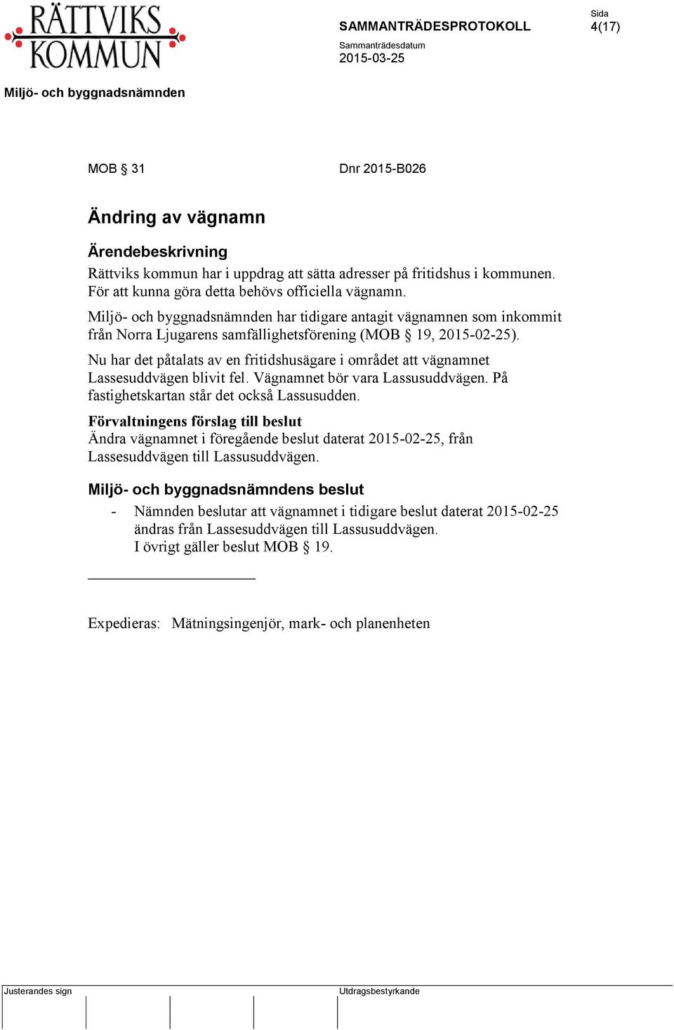 Nu har det påtalats av en fritidshusägare i området att vägnamnet Lassesuddvägen blivit fel. Vägnamnet bör vara Lassusuddvägen. På fastighetskartan står det också Lassusudden.