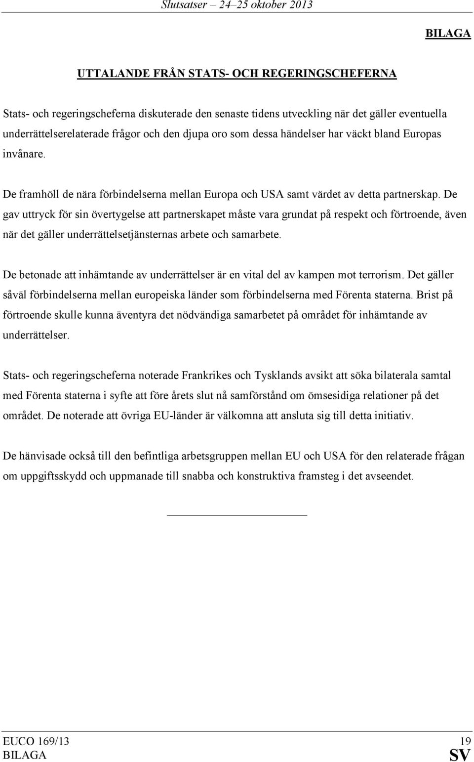 De gav uttryck för sin övertygelse att partnerskapet måste vara grundat på respekt och förtroende, även när det gäller underrättelsetjänsternas arbete och samarbete.