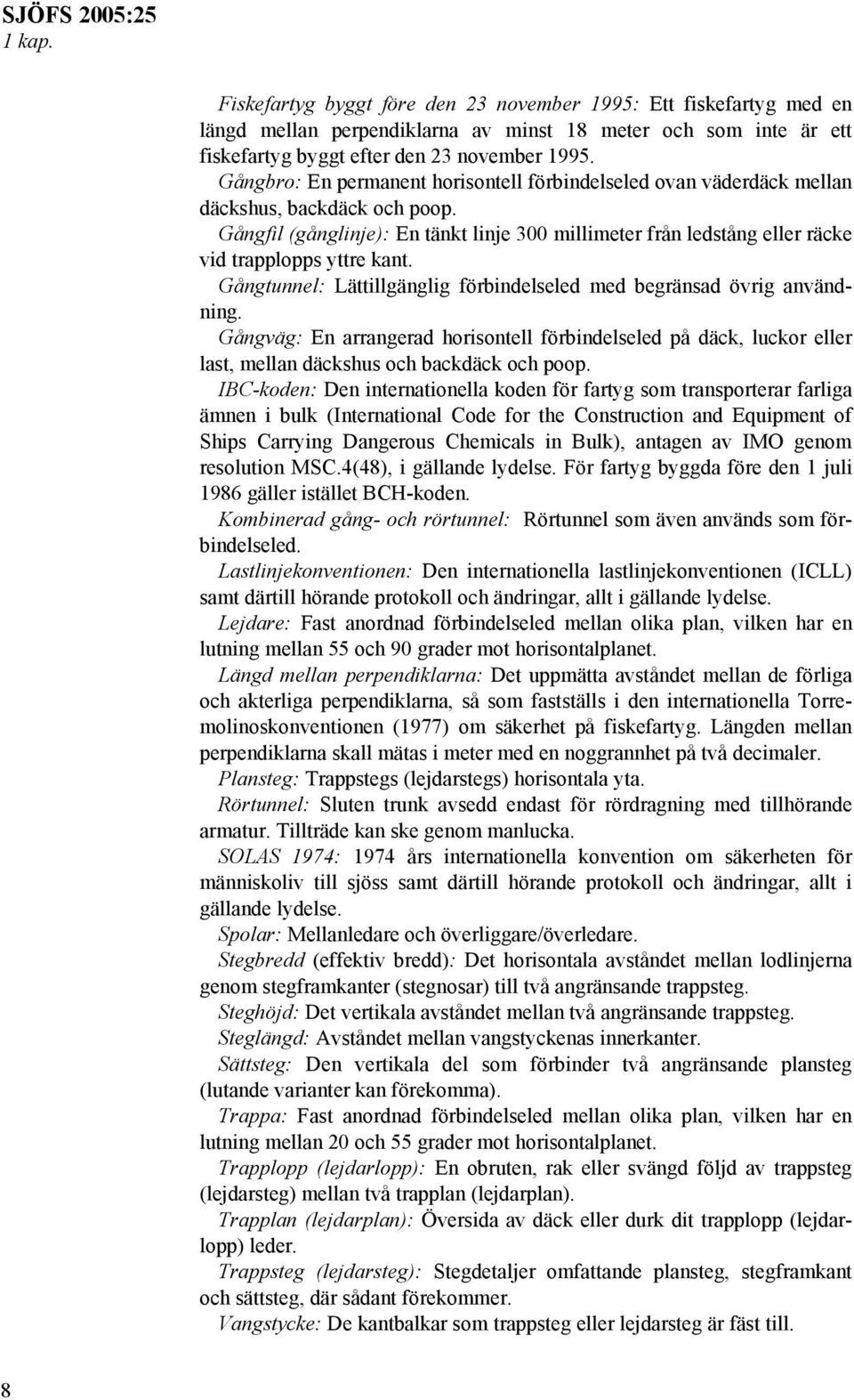 Gångfil (gånglinje): En tänkt linje 300 millimeter från ledstång eller räcke vid trapplopps yttre kant. Gångtunnel: Lättillgänglig förbindelseled med begränsad övrig användning.