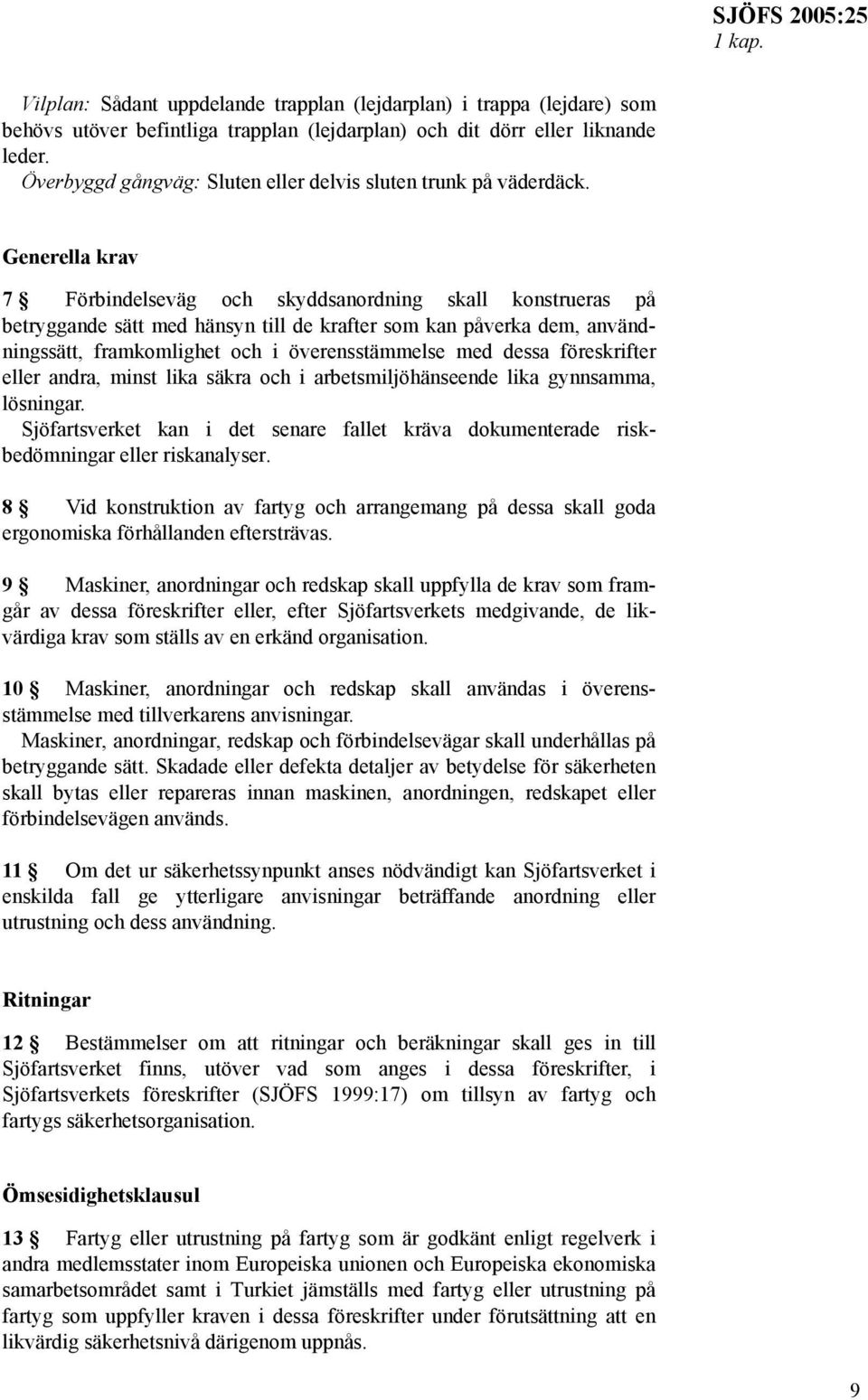 Generella krav 7 Förbindelseväg och skyddsanordning skall konstrueras på betryggande sätt med hänsyn till de krafter som kan påverka dem, användningssätt, framkomlighet och i överensstämmelse med