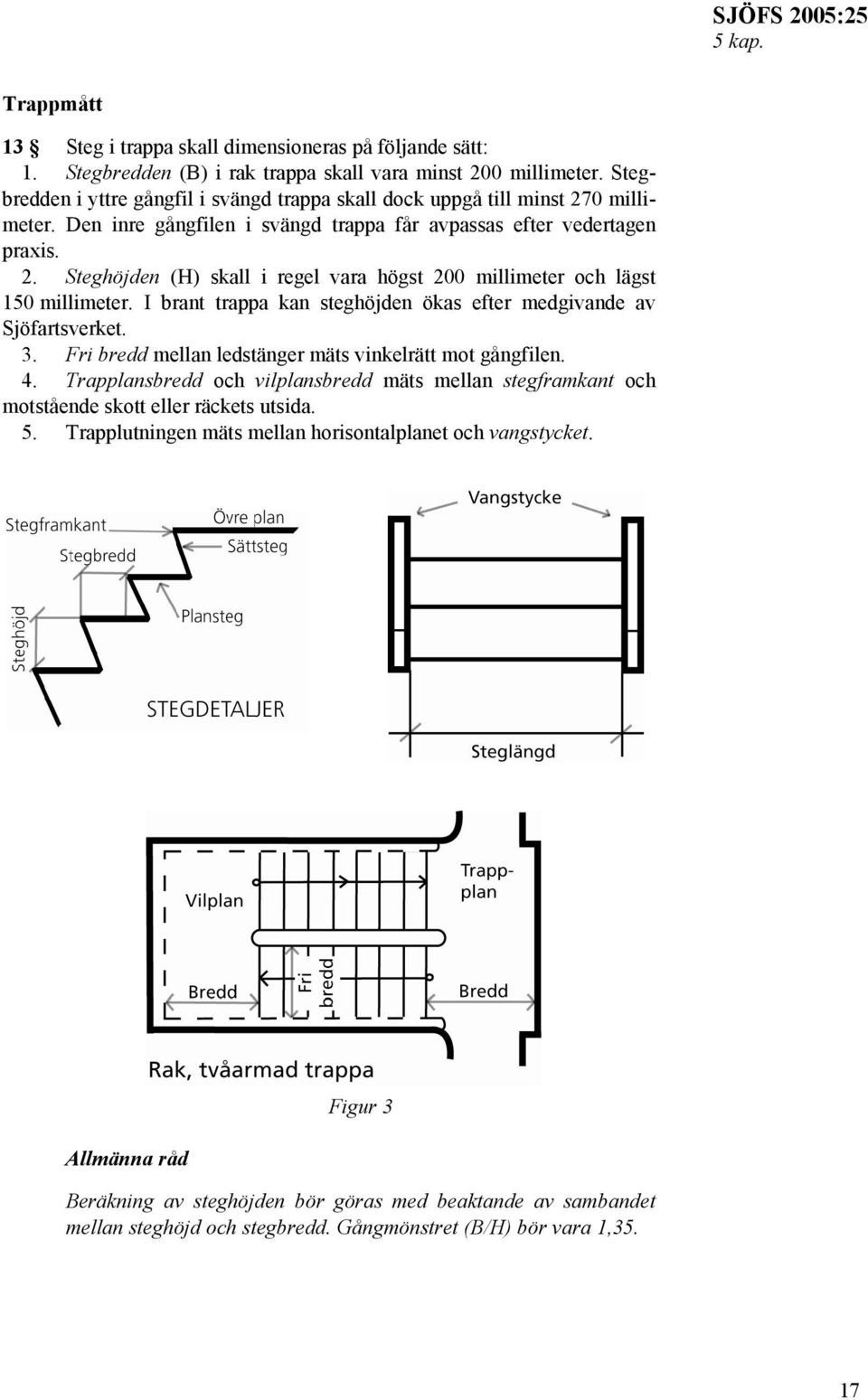 I brant trappa kan steghöjden ökas efter medgivande av Sjöfartsverket. 3. Fri bredd mellan ledstänger mäts vinkelrätt mot gångfilen. 4.