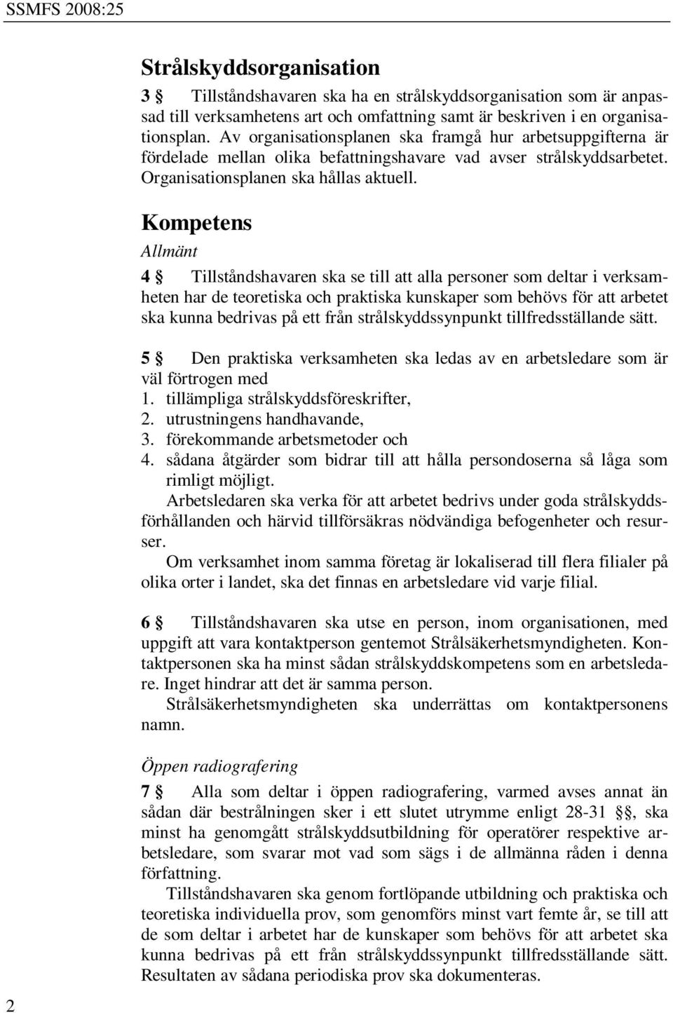 Kompetens Allmänt 4 Tillståndshavaren ska se till att alla personer som deltar i verksamheten har de teoretiska och praktiska kunskaper som behövs för att arbetet ska kunna bedrivas på ett från