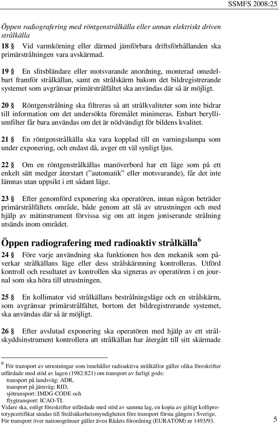 är möjligt. 20 Röntgenstrålning ska filtreras så att strålkvaliteter som inte bidrar till information om det undersökta föremålet minimeras.